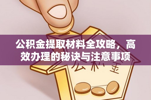 斗六公积金提取材料全攻略，高效办理的秘诀与注意事项