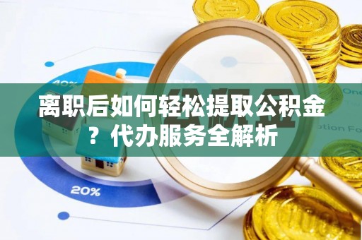 斗六离职后如何轻松提取公积金？代办服务全解析