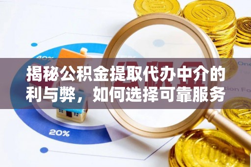 斗六揭秘公积金提取代办中介的利与弊，如何选择可靠服务？