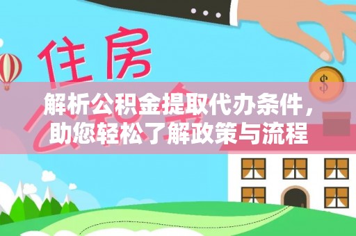 斗六解析公积金提取代办条件，助您轻松了解政策与流程