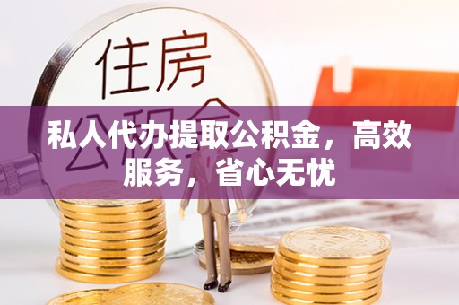 斗六私人代办提取公积金，高效服务，省心无忧