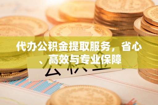 斗六代办公积金提取服务，省心、高效与专业保障