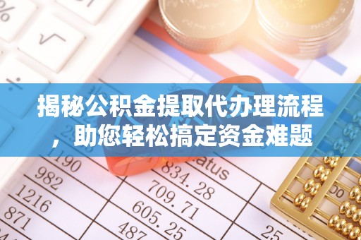 斗六揭秘公积金提取代办理流程，助您轻松搞定资金难题