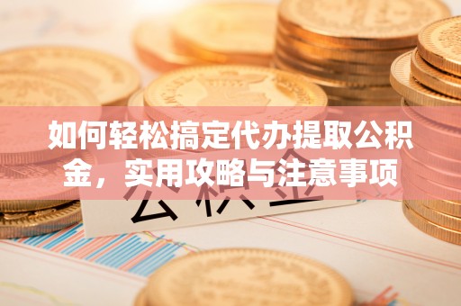 斗六如何轻松搞定代办提取公积金，实用攻略与注意事项