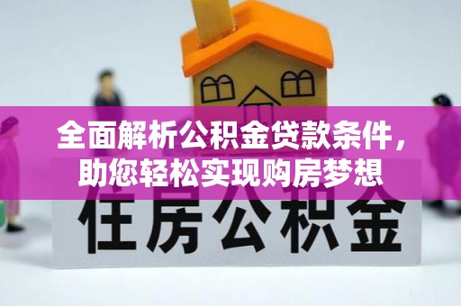 斗六全面解析公积金贷款条件，助您轻松实现购房梦想