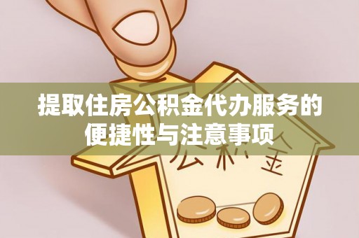 斗六提取住房公积金代办服务的便捷性与注意事项