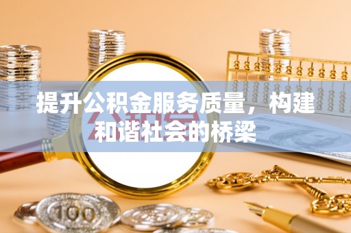斗六提升公积金服务质量，构建和谐社会的桥梁