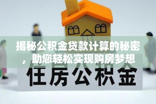 斗六揭秘公积金贷款计算的秘密，助您轻松实现购房梦想
