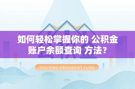 斗六如何轻松掌握你的 公积金账户余额查询 方法？