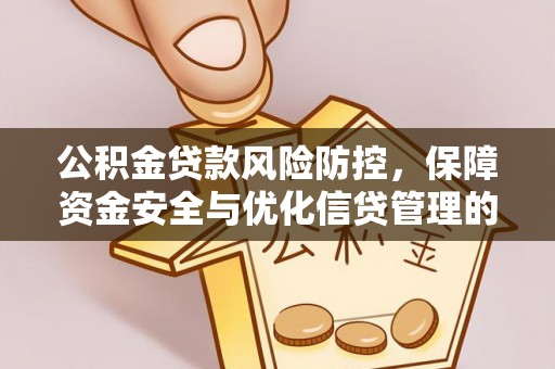 斗六公积金贷款风险防控，保障资金安全与优化信贷管理的关键策略