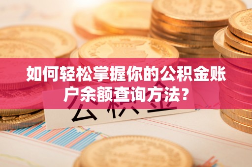 斗六如何轻松掌握你的公积金账户余额查询方法？