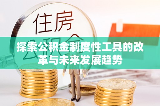 斗六探索公积金制度性工具的改革与未来发展趋势