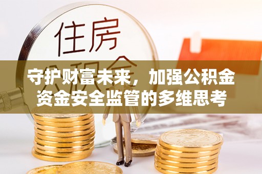 斗六守护财富未来，加强公积金资金安全监管的多维思考