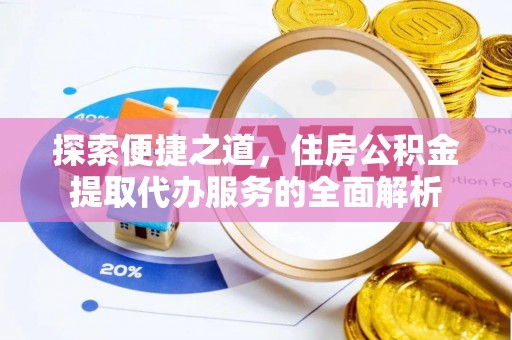 斗六探索便捷之道，住房公积金提取代办服务的全面解析
