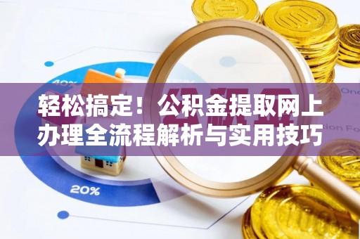 斗六轻松搞定！公积金提取网上办理全流程解析与实用技巧