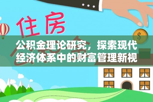 斗六公积金理论研究，探索现代经济体系中的财富管理新视角