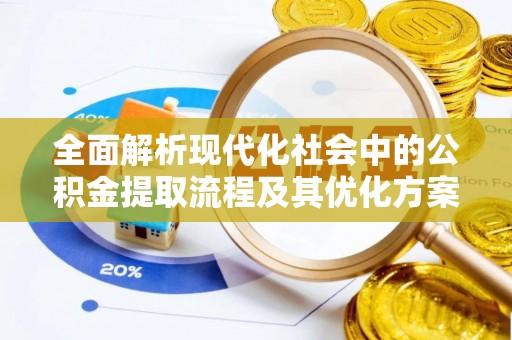 斗六全面解析现代化社会中的公积金提取流程及其优化方案