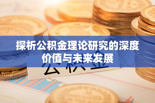 斗六探析公积金理论研究的深度价值与未来发展