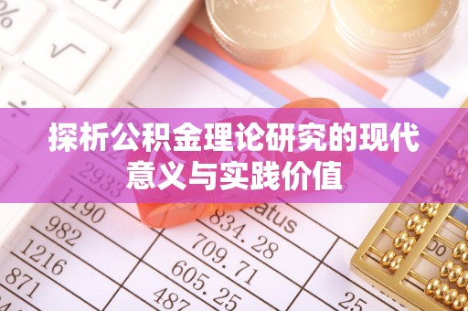 斗六探析公积金理论研究的现代意义与实践价值