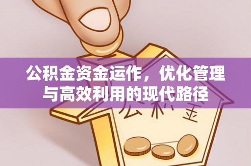 斗六公积金资金运作，优化管理与高效利用的现代路径