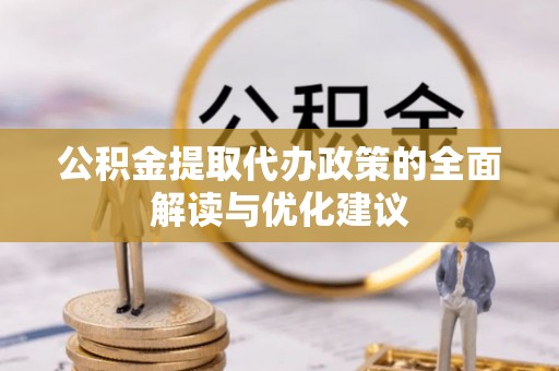 斗六公积金提取代办政策的全面解读与优化建议
