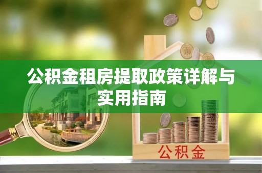 斗六公积金租房提取政策详解与实用指南