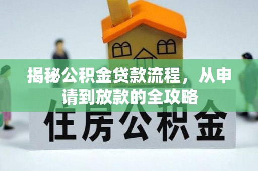 斗六揭秘公积金贷款流程，从申请到放款的全攻略