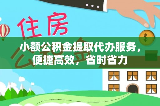 斗六小额公积金提取代办服务，便捷高效，省时省力