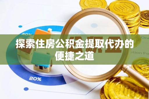 斗六探索住房公积金提取代办的便捷之道
