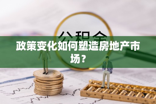 斗六政策变化如何塑造房地产市场？