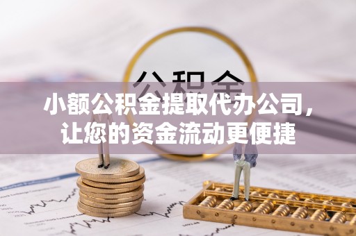 斗六小额公积金提取代办公司，让您的资金流动更便捷
