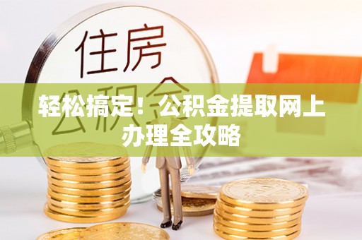 斗六轻松搞定！公积金提取网上办理全攻略
