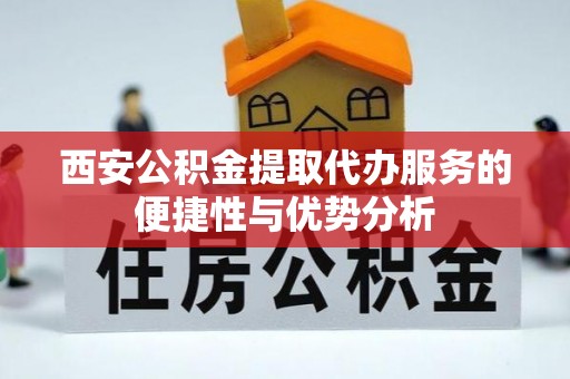 斗六西安公积金提取代办服务的便捷性与优势分析