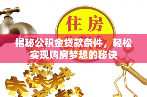 斗六揭秘公积金贷款条件，轻松实现购房梦想的秘诀