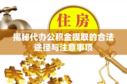 斗六揭秘代办公积金提取的合法途径与注意事项