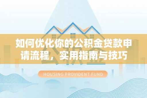 斗六如何优化你的公积金贷款申请流程，实用指南与技巧