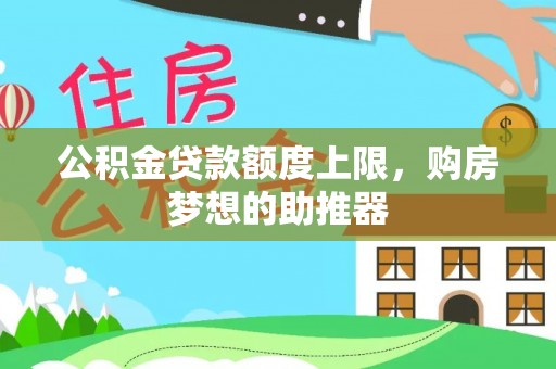 斗六公积金贷款额度上限，购房梦想的助推器