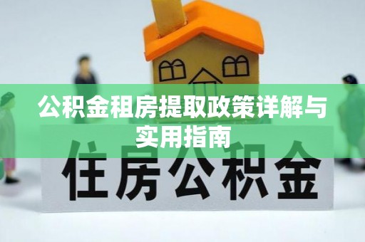 斗六公积金租房提取政策详解与实用指南
