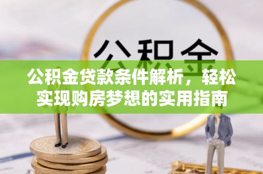 斗六公积金贷款条件解析，轻松实现购房梦想的实用指南