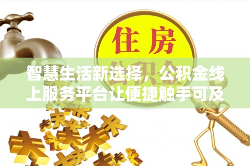 斗六智慧生活新选择，公积金线上服务平台让便捷触手可及