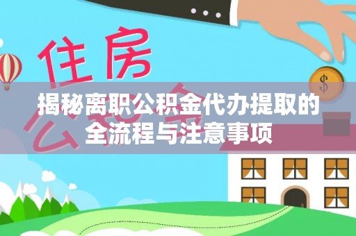 斗六揭秘离职公积金代办提取的全流程与注意事项