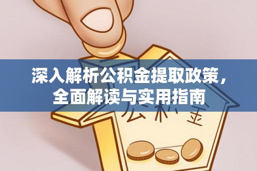 斗六深入解析公积金提取政策，全面解读与实用指南