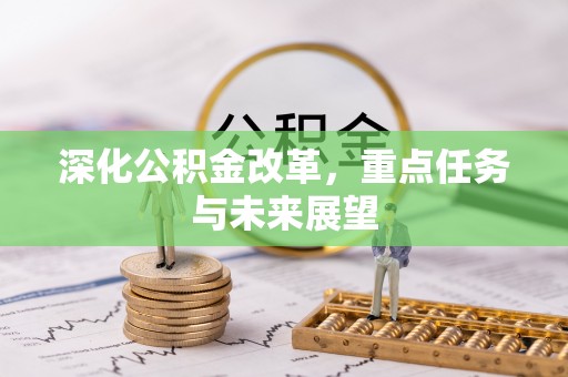 斗六深化公积金改革，重点任务与未来展望