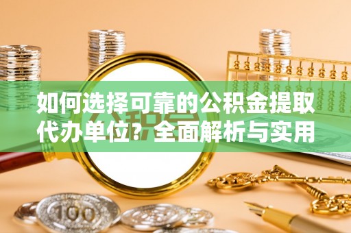 斗六如何选择可靠的公积金提取代办单位？全面解析与实用建议