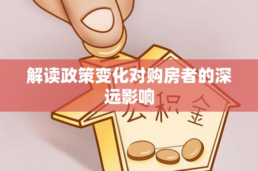 斗六解读政策变化对购房者的深远影响