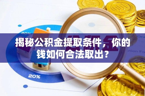 斗六揭秘公积金提取条件，你的钱如何合法取出？