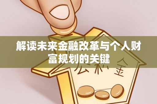 斗六解读未来金融改革与个人财富规划的关键