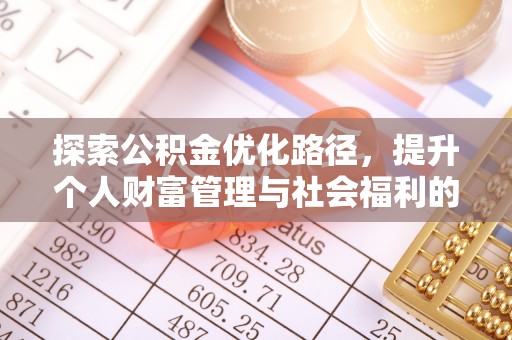 斗六探索公积金优化路径，提升个人财富管理与社会福利的双赢之道