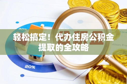 斗六轻松搞定！代办住房公积金提取的全攻略