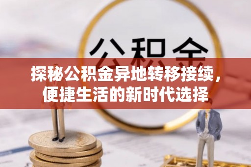 斗六探秘公积金异地转移接续，便捷生活的新时代选择